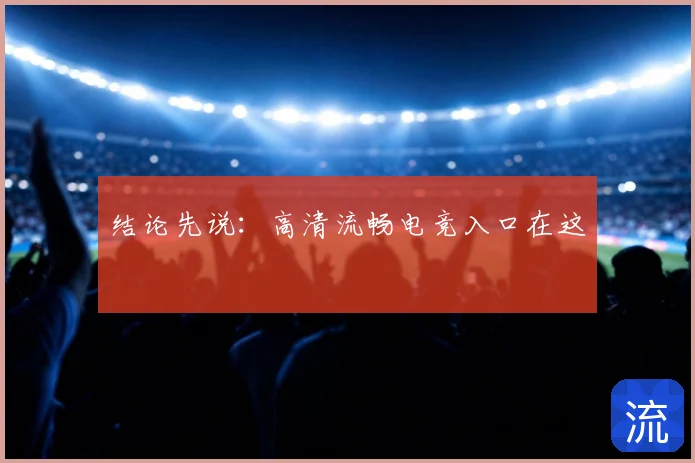 结论先说：高清流畅电竞入口在这